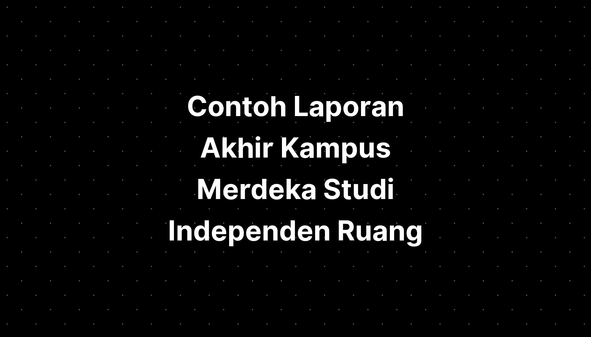 Contoh Laporan Akhir Kampus Merdeka Studi Independen Ruang - IMAGESEE